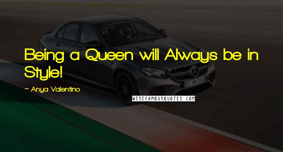 Anya Valentino Quotes: Being a Queen will Always be in Style!
