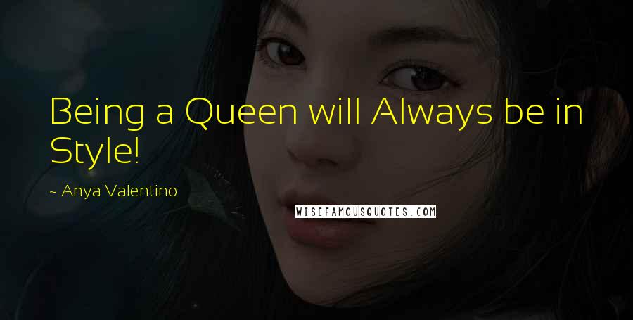 Anya Valentino Quotes: Being a Queen will Always be in Style!