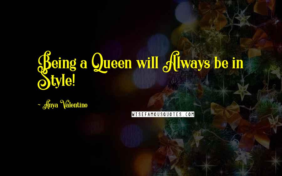 Anya Valentino Quotes: Being a Queen will Always be in Style!