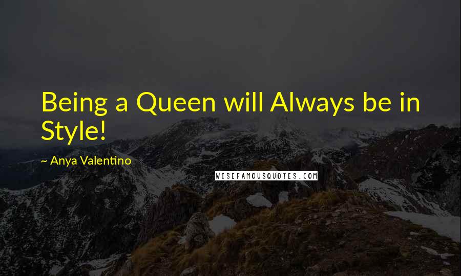 Anya Valentino Quotes: Being a Queen will Always be in Style!