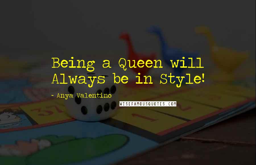 Anya Valentino Quotes: Being a Queen will Always be in Style!