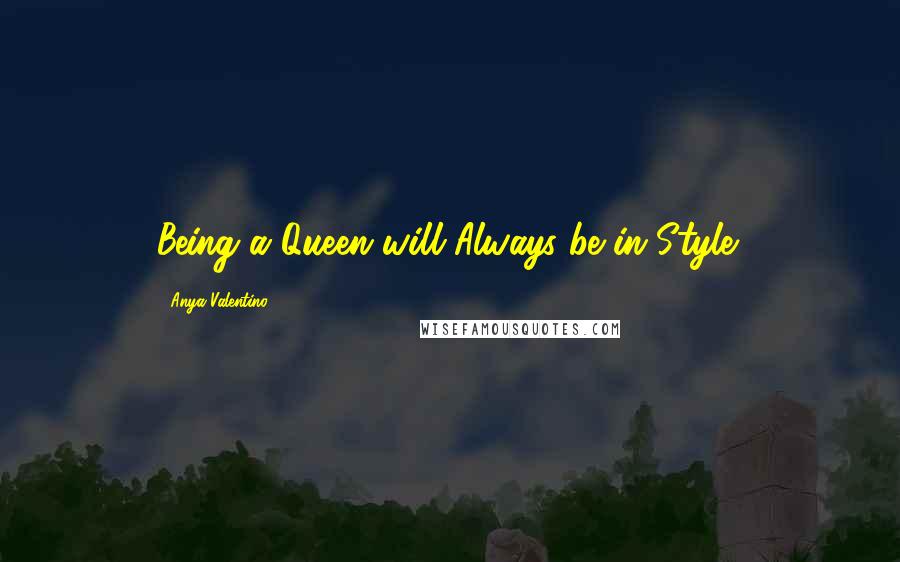 Anya Valentino Quotes: Being a Queen will Always be in Style!