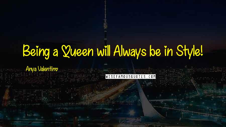 Anya Valentino Quotes: Being a Queen will Always be in Style!