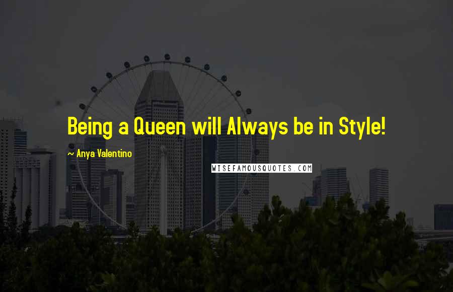 Anya Valentino Quotes: Being a Queen will Always be in Style!