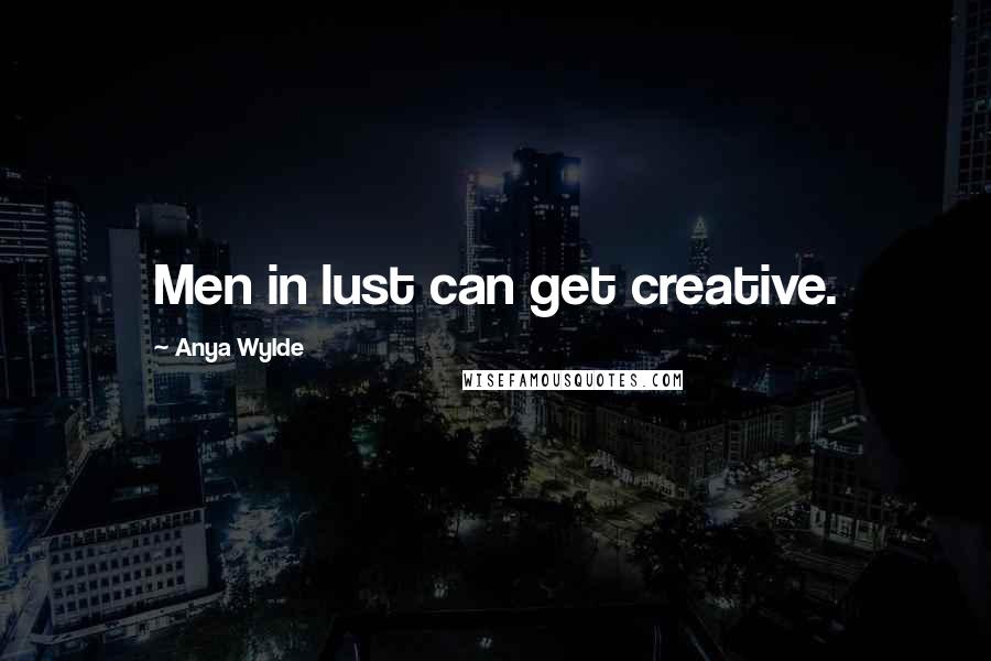 Anya Wylde Quotes: Men in lust can get creative.