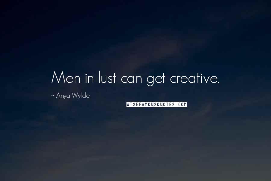 Anya Wylde Quotes: Men in lust can get creative.