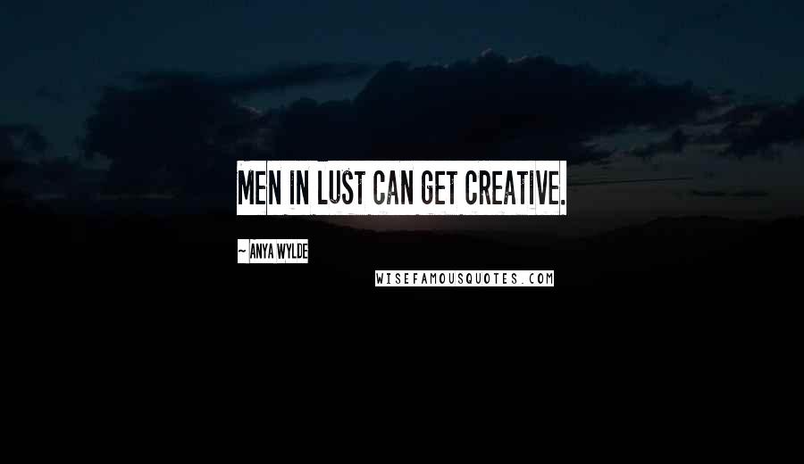 Anya Wylde Quotes: Men in lust can get creative.