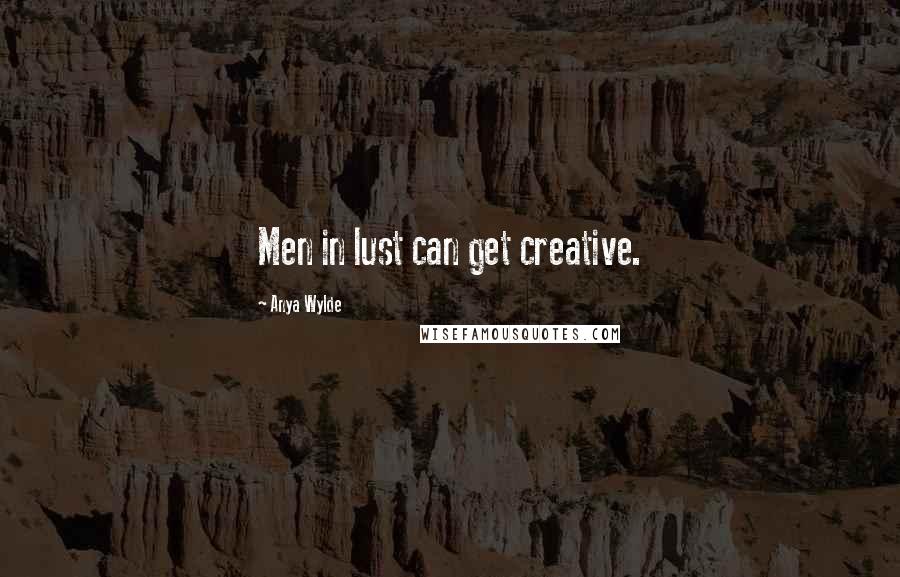 Anya Wylde Quotes: Men in lust can get creative.