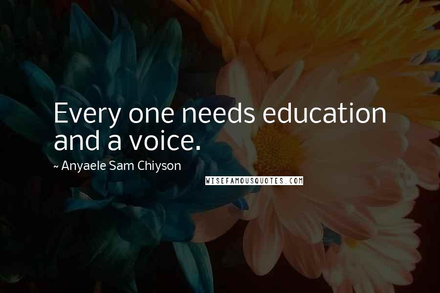 Anyaele Sam Chiyson Quotes: Every one needs education and a voice.