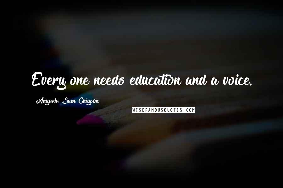 Anyaele Sam Chiyson Quotes: Every one needs education and a voice.