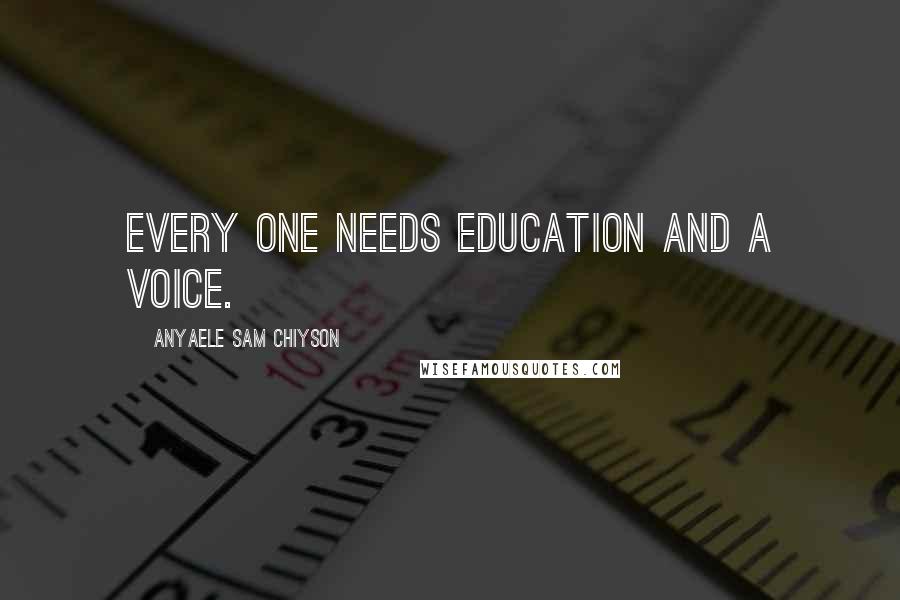 Anyaele Sam Chiyson Quotes: Every one needs education and a voice.