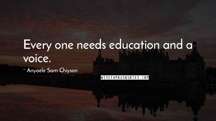 Anyaele Sam Chiyson Quotes: Every one needs education and a voice.
