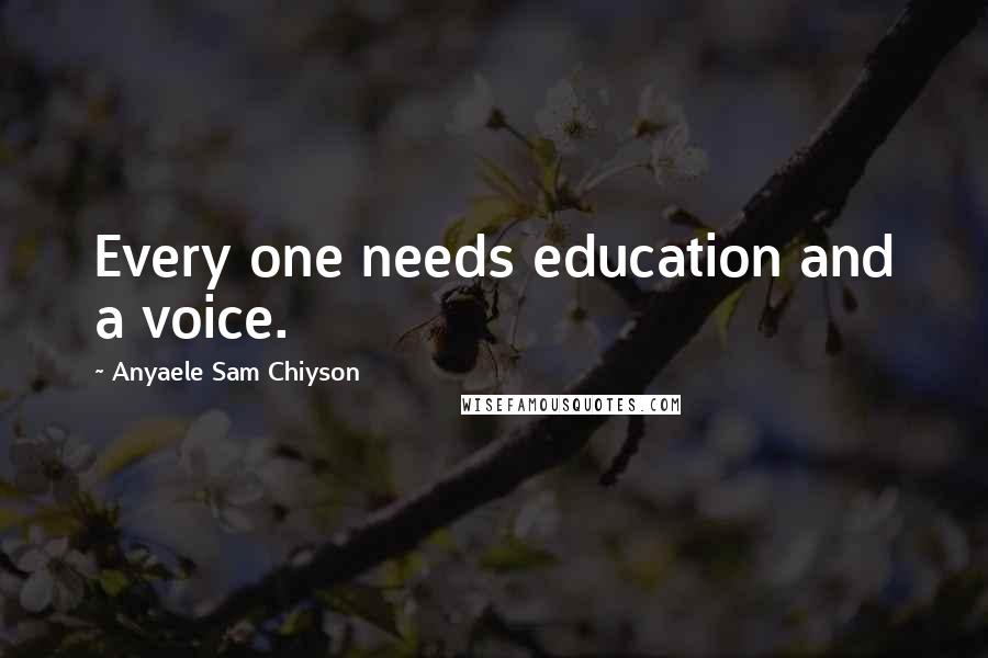 Anyaele Sam Chiyson Quotes: Every one needs education and a voice.