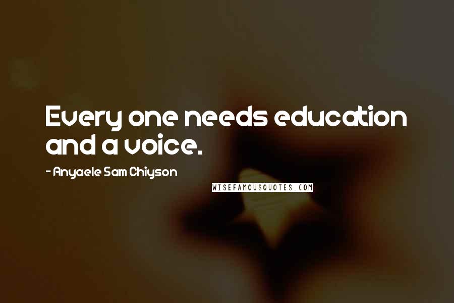 Anyaele Sam Chiyson Quotes: Every one needs education and a voice.