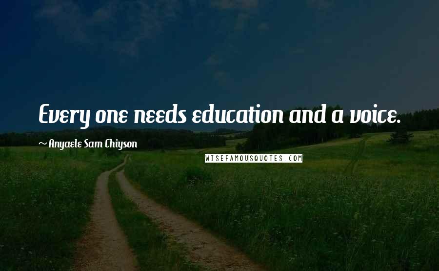 Anyaele Sam Chiyson Quotes: Every one needs education and a voice.