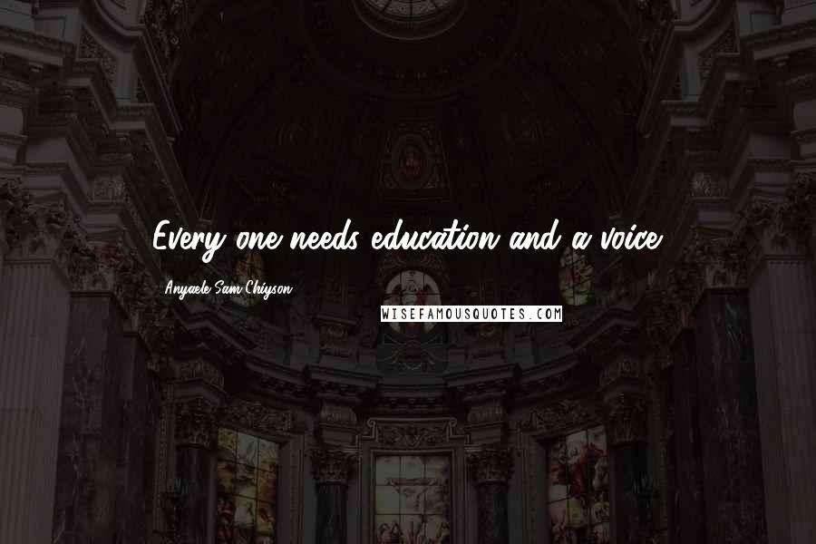 Anyaele Sam Chiyson Quotes: Every one needs education and a voice.