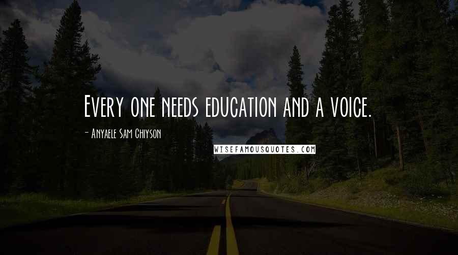 Anyaele Sam Chiyson Quotes: Every one needs education and a voice.