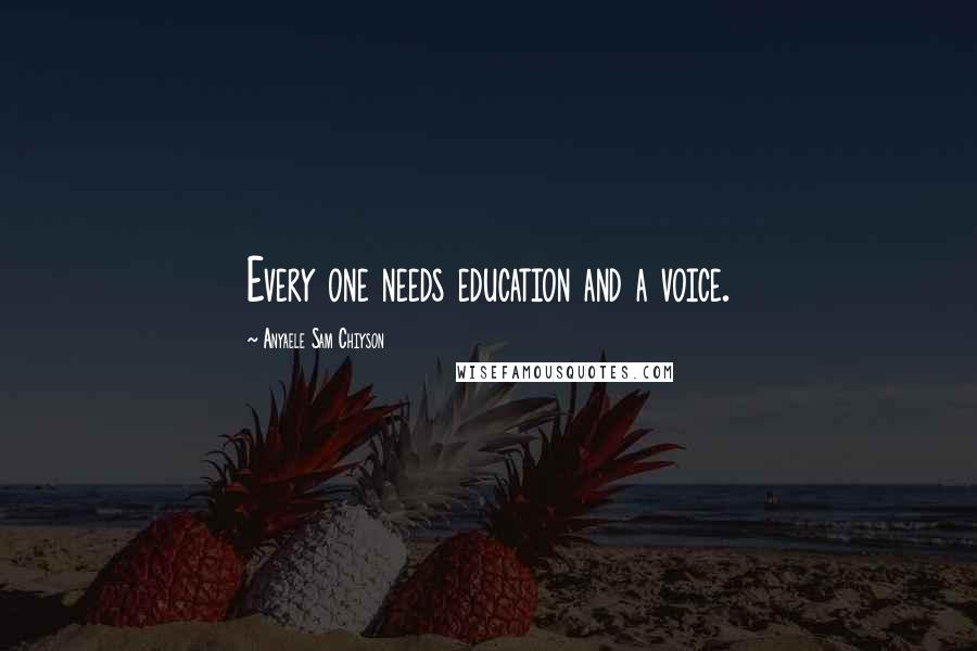 Anyaele Sam Chiyson Quotes: Every one needs education and a voice.