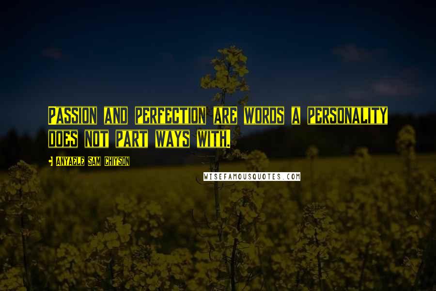 Anyaele Sam Chiyson Quotes: Passion and perfection are words a personality does not part ways with.