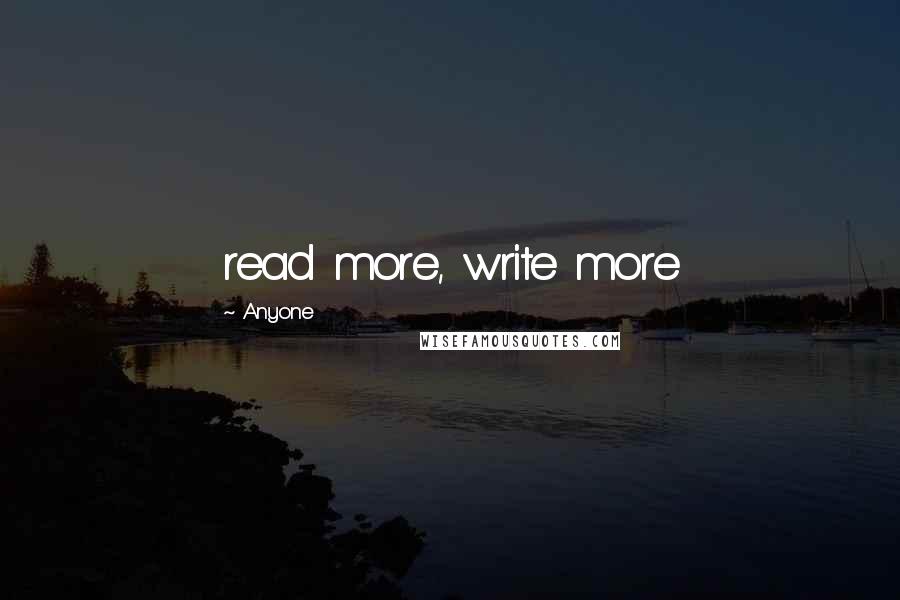 Anyone Quotes: read more, write more