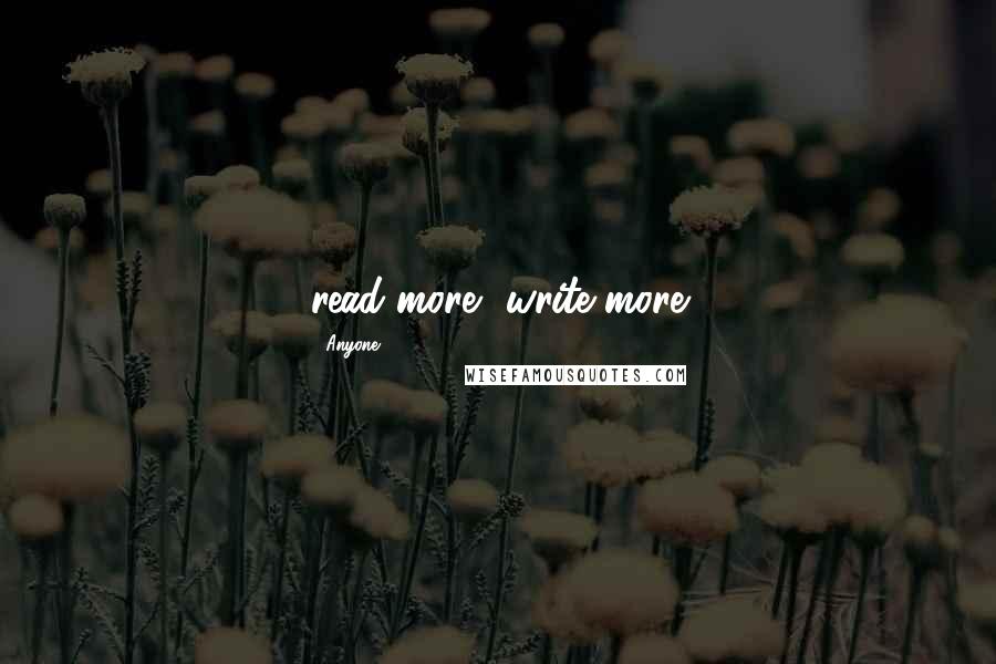 Anyone Quotes: read more, write more