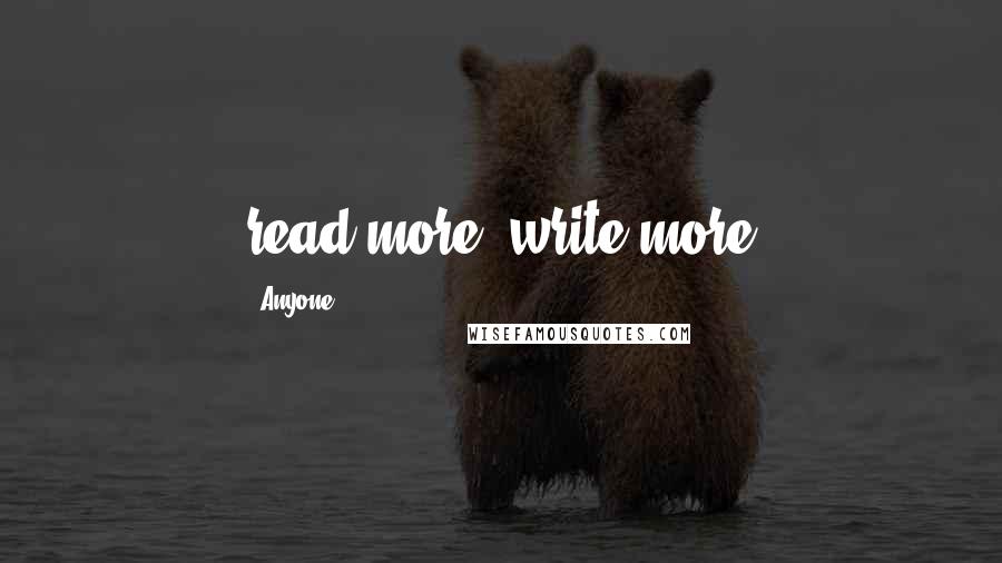 Anyone Quotes: read more, write more