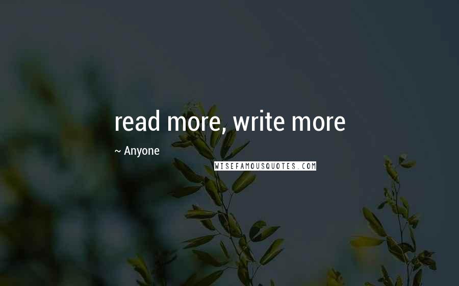 Anyone Quotes: read more, write more