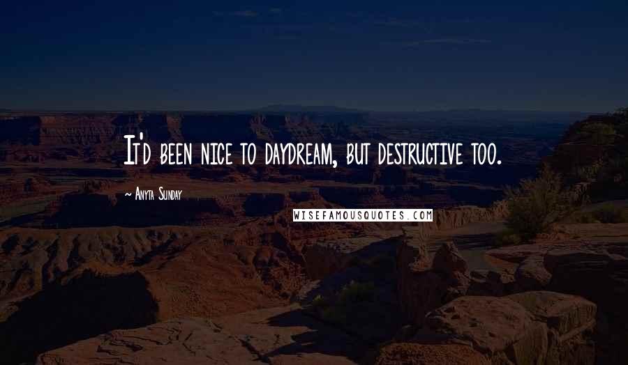 Anyta Sunday Quotes: It'd been nice to daydream, but destructive too.