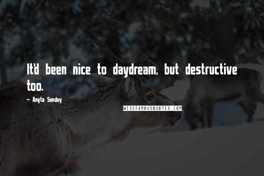 Anyta Sunday Quotes: It'd been nice to daydream, but destructive too.