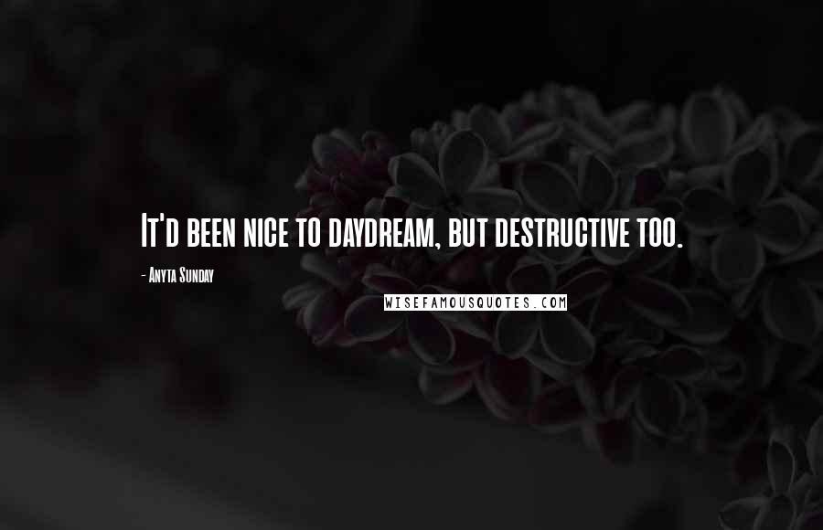 Anyta Sunday Quotes: It'd been nice to daydream, but destructive too.