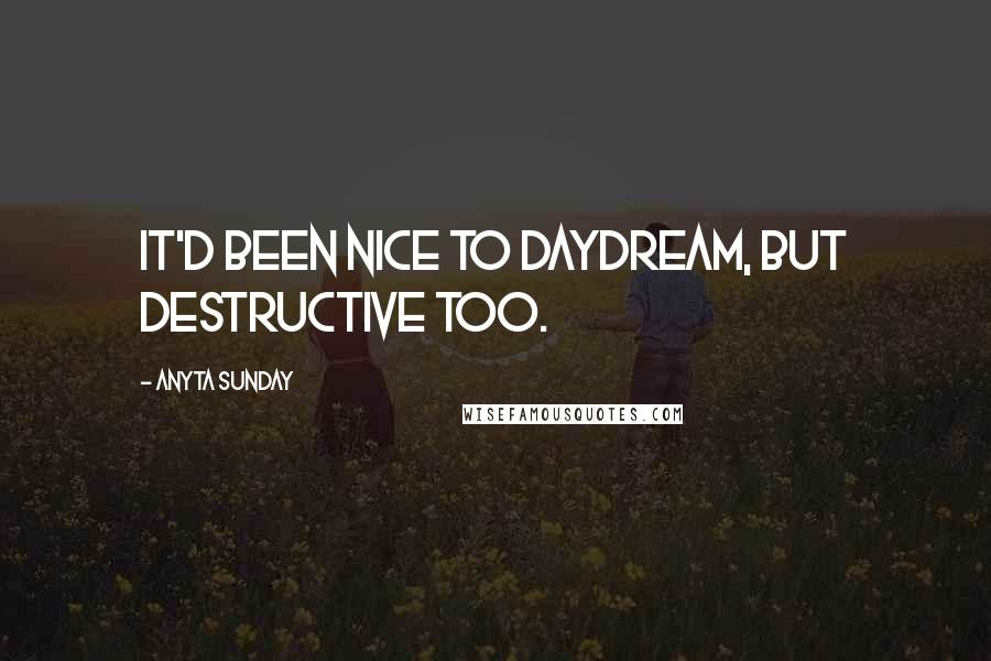 Anyta Sunday Quotes: It'd been nice to daydream, but destructive too.