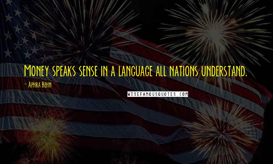 Aphra Behn Quotes: Money speaks sense in a language all nations understand.