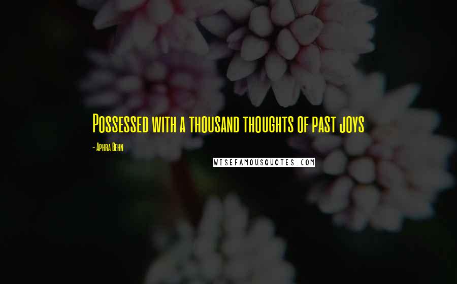 Aphra Behn Quotes: Possessed with a thousand thoughts of past joys