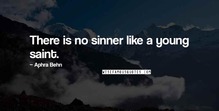 Aphra Behn Quotes: There is no sinner like a young saint.