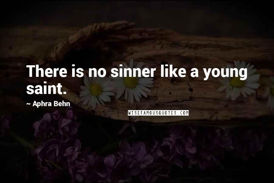 Aphra Behn Quotes: There is no sinner like a young saint.