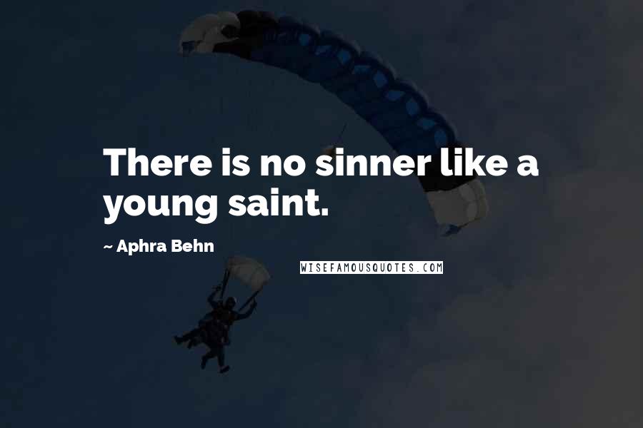 Aphra Behn Quotes: There is no sinner like a young saint.