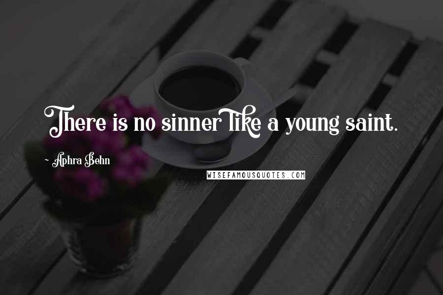 Aphra Behn Quotes: There is no sinner like a young saint.