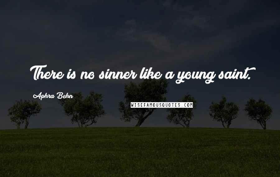 Aphra Behn Quotes: There is no sinner like a young saint.