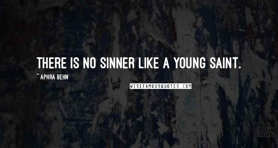 Aphra Behn Quotes: There is no sinner like a young saint.