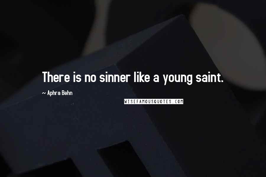 Aphra Behn Quotes: There is no sinner like a young saint.