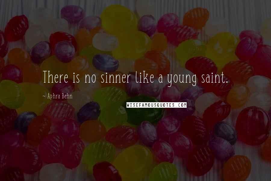 Aphra Behn Quotes: There is no sinner like a young saint.