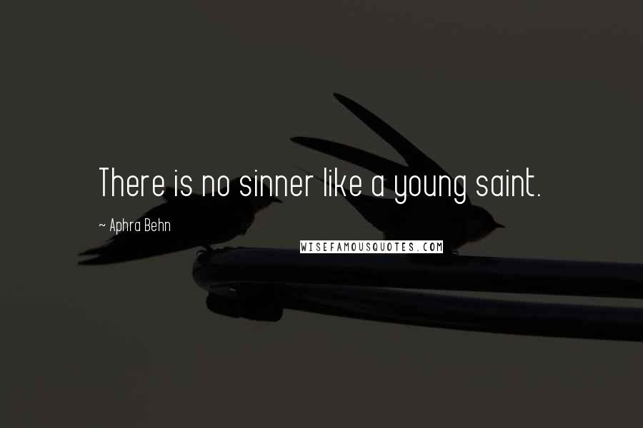 Aphra Behn Quotes: There is no sinner like a young saint.