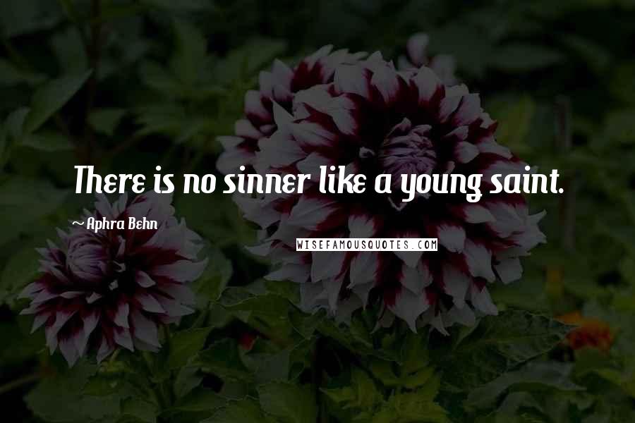 Aphra Behn Quotes: There is no sinner like a young saint.