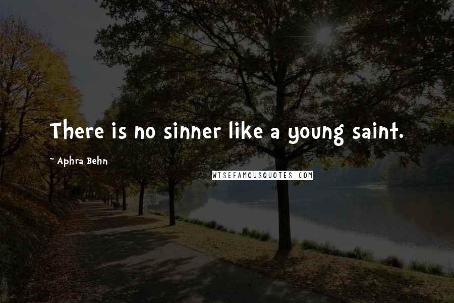 Aphra Behn Quotes: There is no sinner like a young saint.