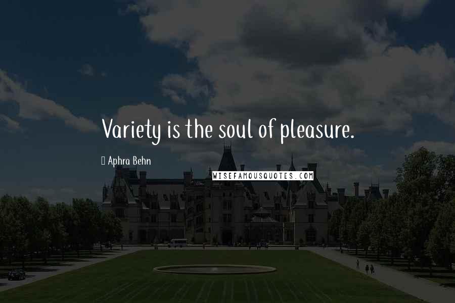 Aphra Behn Quotes: Variety is the soul of pleasure.