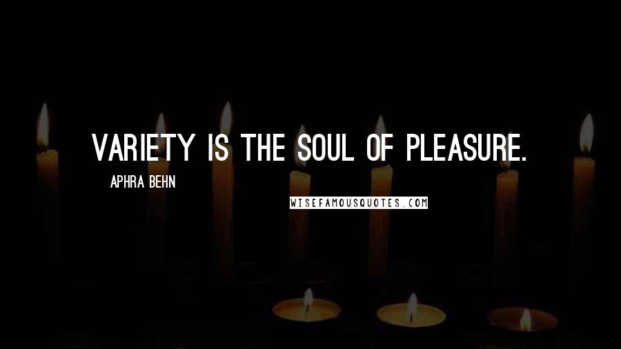 Aphra Behn Quotes: Variety is the soul of pleasure.