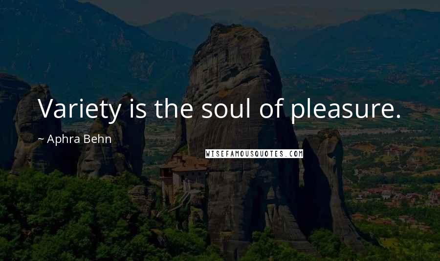 Aphra Behn Quotes: Variety is the soul of pleasure.