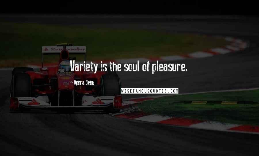 Aphra Behn Quotes: Variety is the soul of pleasure.