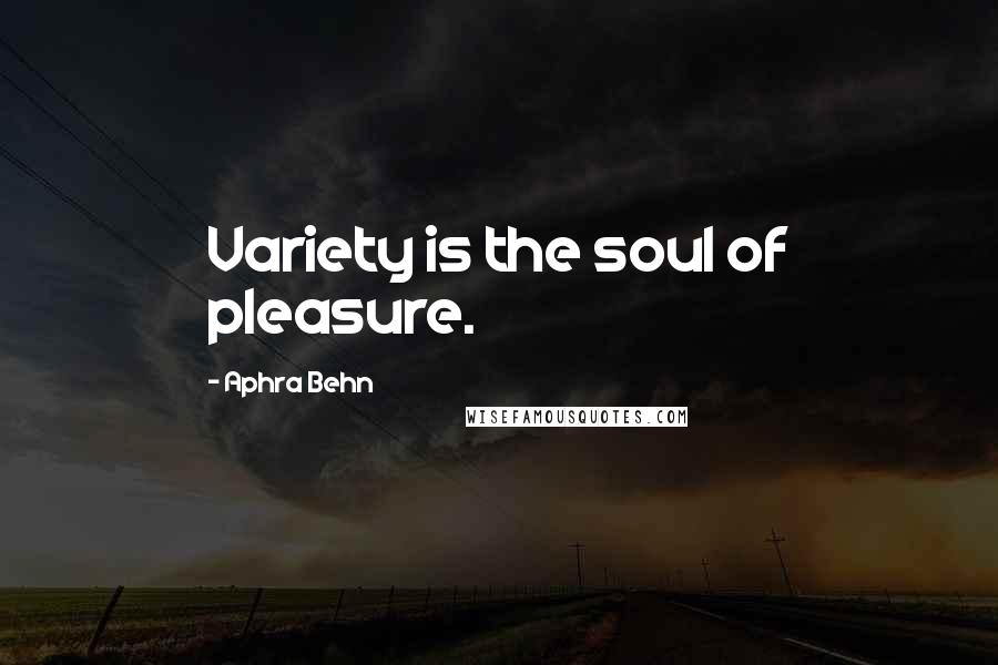 Aphra Behn Quotes: Variety is the soul of pleasure.