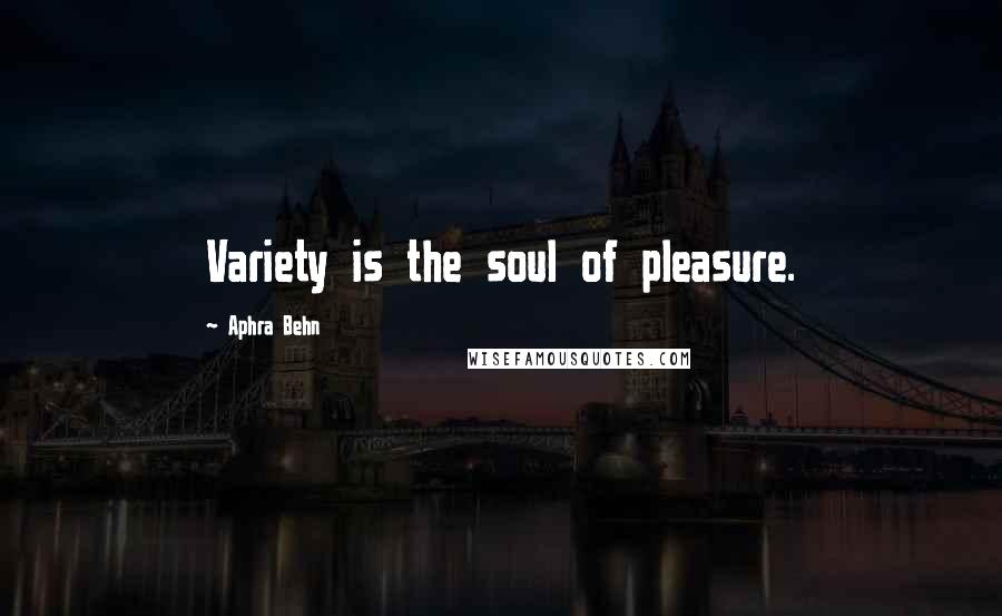 Aphra Behn Quotes: Variety is the soul of pleasure.